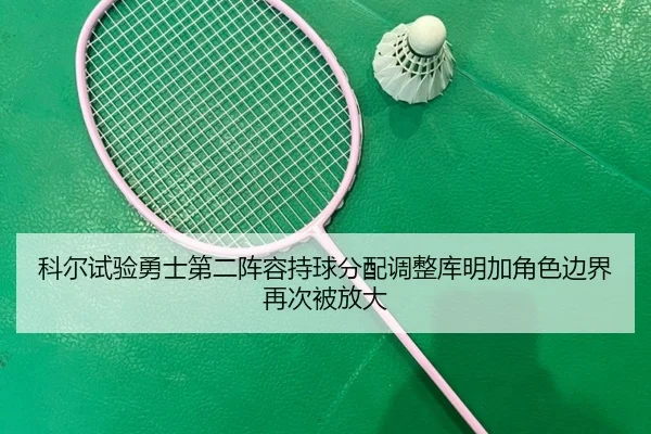 ke-er-shi-yan-yong-shi-di-er-zhen-rong-chi-qiu-fen-pei-tiao-zheng-ku-ming-jia-jue-se-bian-jie-zai-ci-bei-fang-da-2-757.jpg